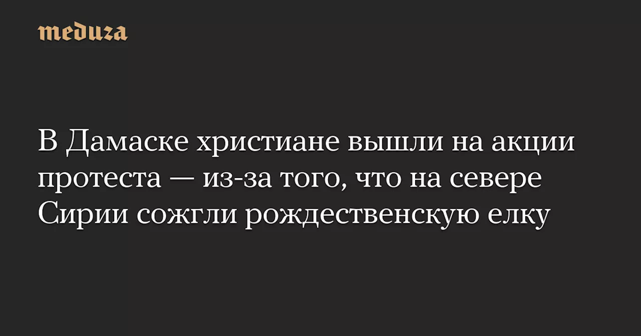 Христиане Сирии протестуют после сожжения рождественской елки