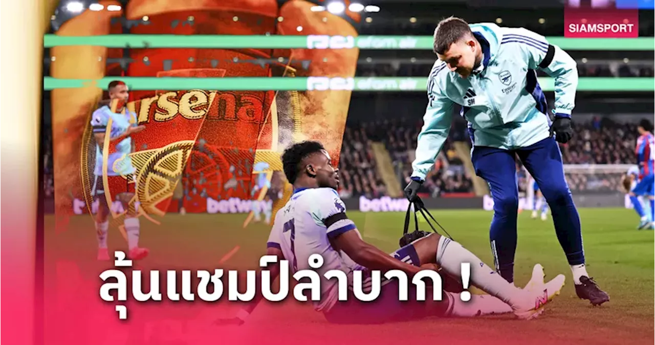 อาการบาดเจ็บ ซาก้า กดดัน อาร์เซน่อล ในลุ้นแชมป์พรีเมียร์ลีก