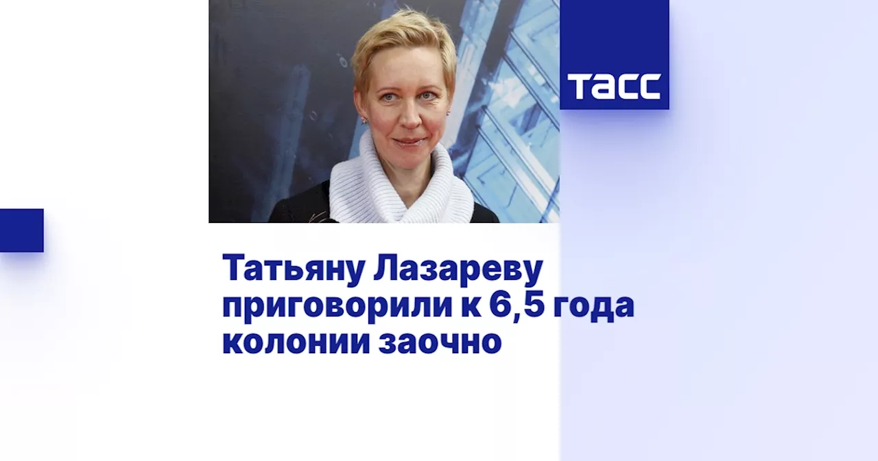 Телеведущая Татьяна Лазарева приговорена к 6,5 годам колонии по делу о пропаганде терроризма