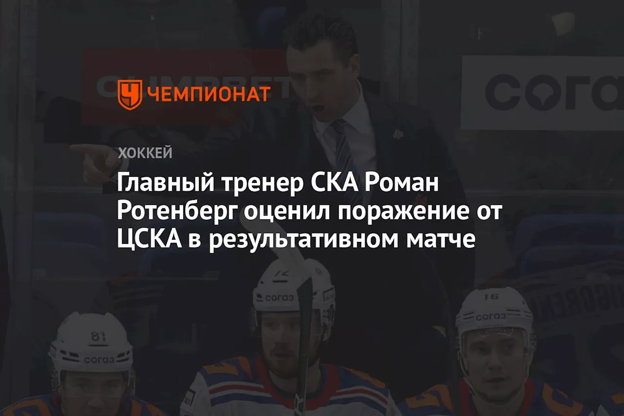 Главный тренер СКА Роман Ротенберг оценил поражение от ЦСКА в результативном матче