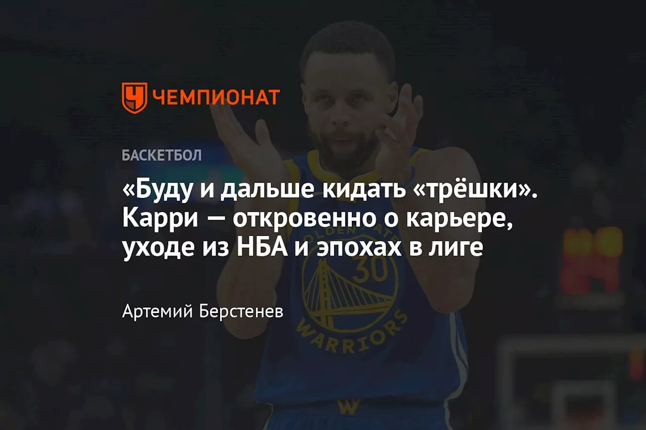 «Буду и дальше кидать «трёшки». Карри — откровенно о карьере, уходе из НБА и эпохах в лиге