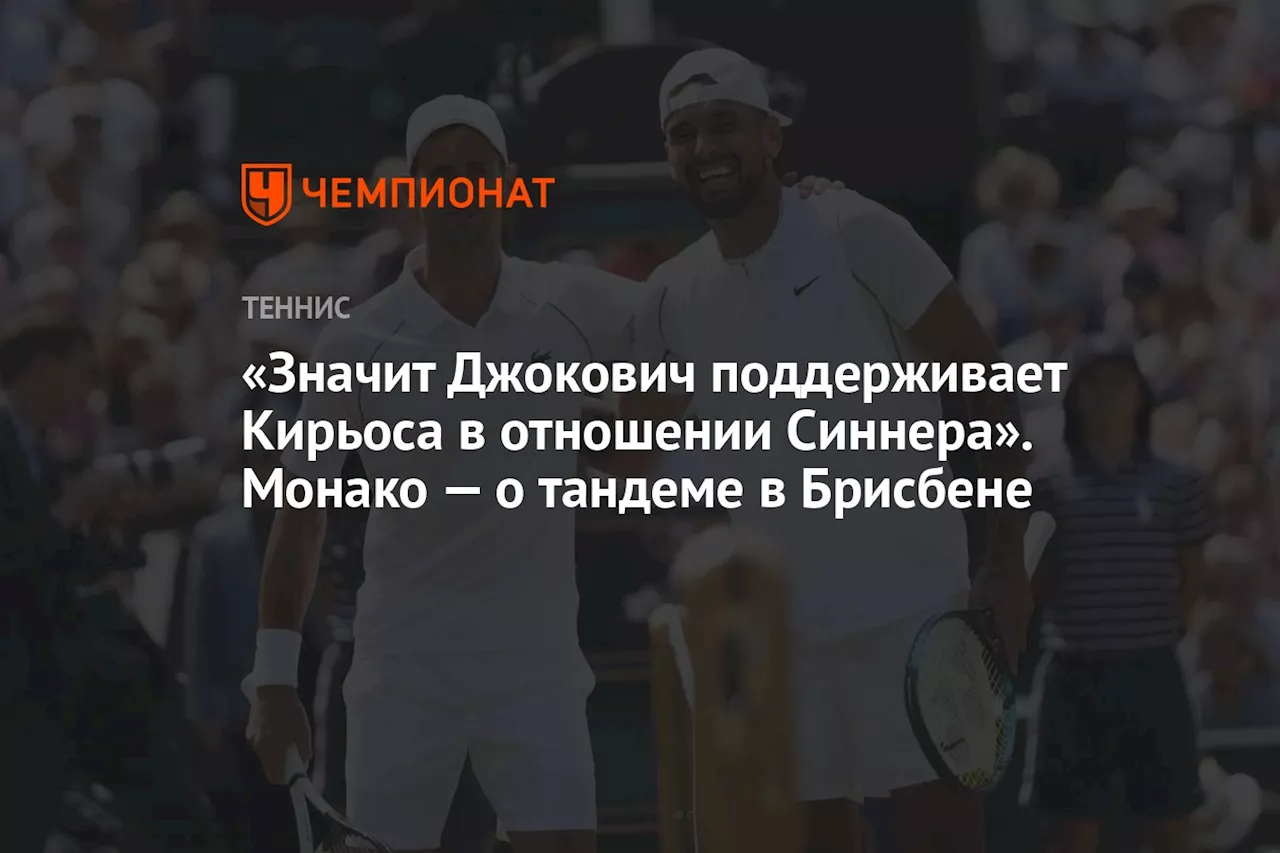 «Значит, Джокович поддерживает Кирьоса в отношении Синнера». Монако — о тандеме в Брисбене