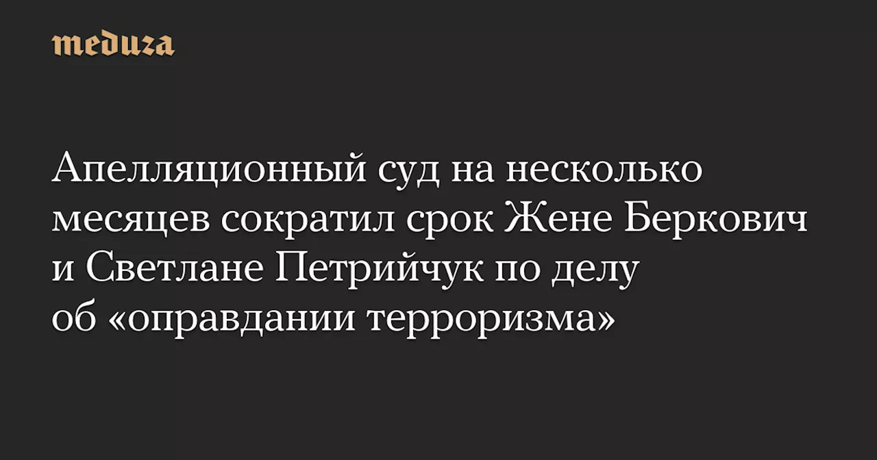 Суд уменьшил срок режиссёру Жене Беркович и драматургу Светлане Петрийчук