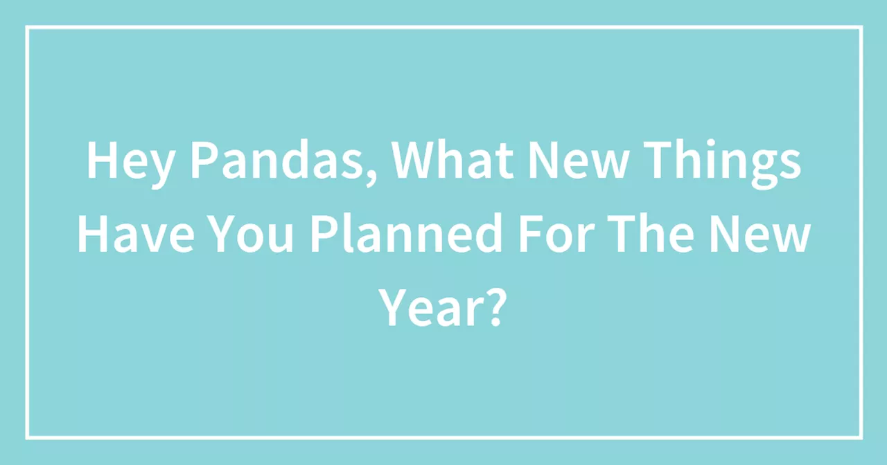 Hey Pandas, What New Things Have You Planned For The New Year?