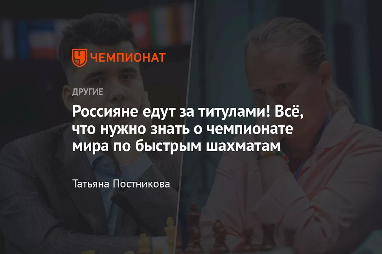 Россияне едут за титулами! Всё, что нужно знать о чемпионате мира по быстрым шахматам