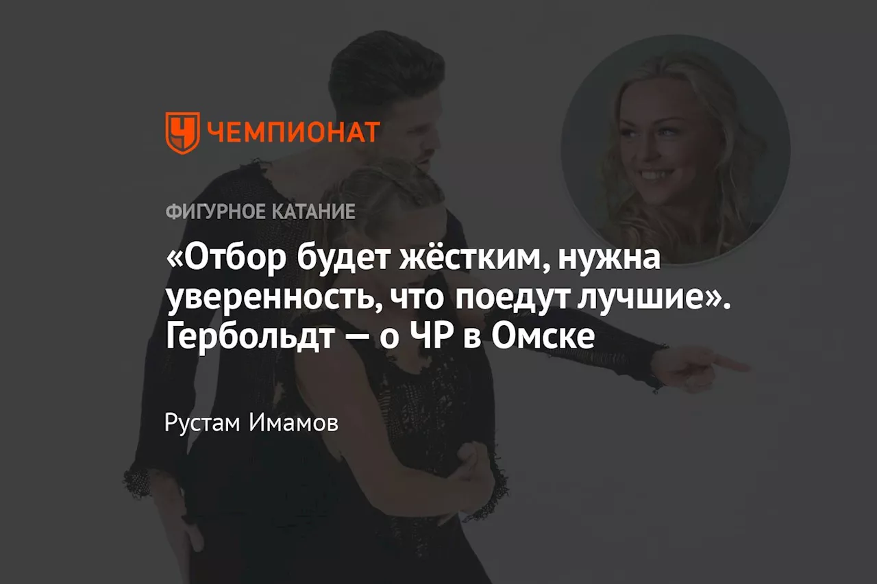 «Отбор будет жёстким, нужна уверенность, что поедут лучшие». Гербольдт — о ЧР в Омске