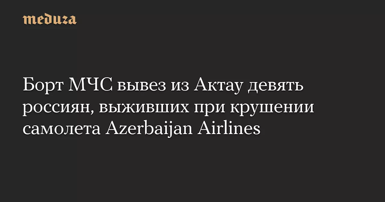 Россияне, пострадавшие в авиакатастрофе в Казахстане, эвакуированы в Москву