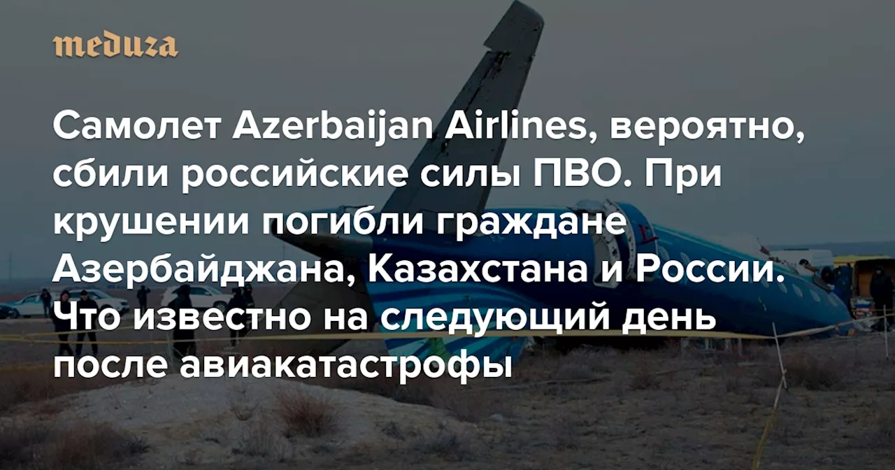 Самолет Azerbaijan Airlines, вероятно, сбили российские силы ПВО. При крушении погибли граждане Азербайджана, Казахстана и России