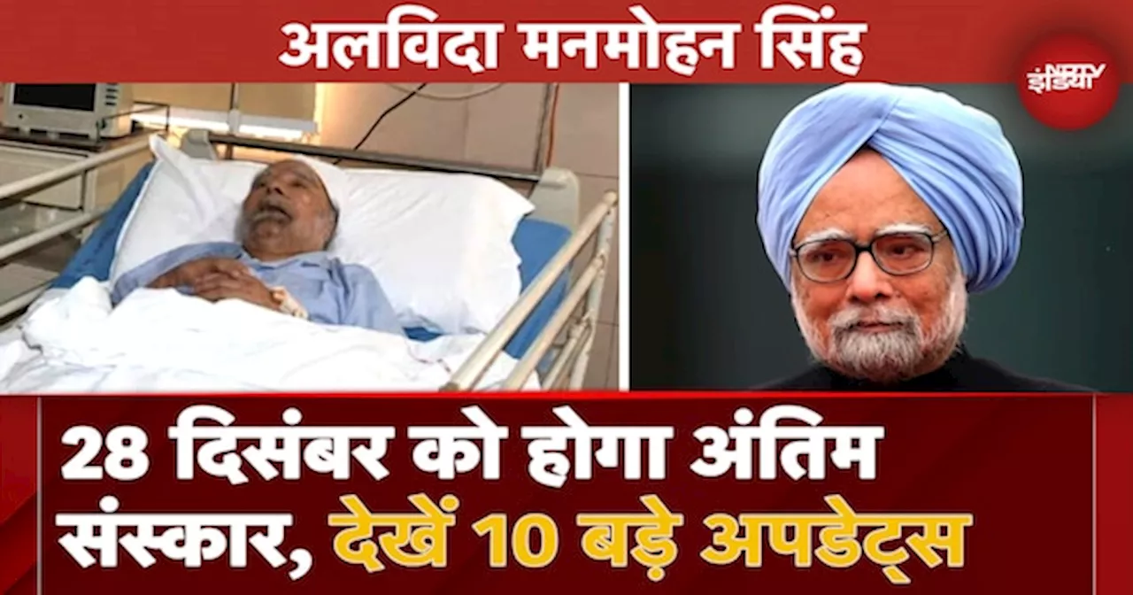 Dr. Manmohan Singh Death News: 28 दिसंबर को होगा अंतिम संस्कार, देखें 10 बड़े Updates