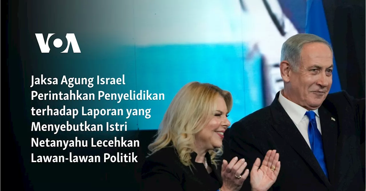 Jaksa Agung Israel Perintahkan Penyelidikan terhadap Laporan yang Menyebutkan Istri Netanyahu Lecehkan...