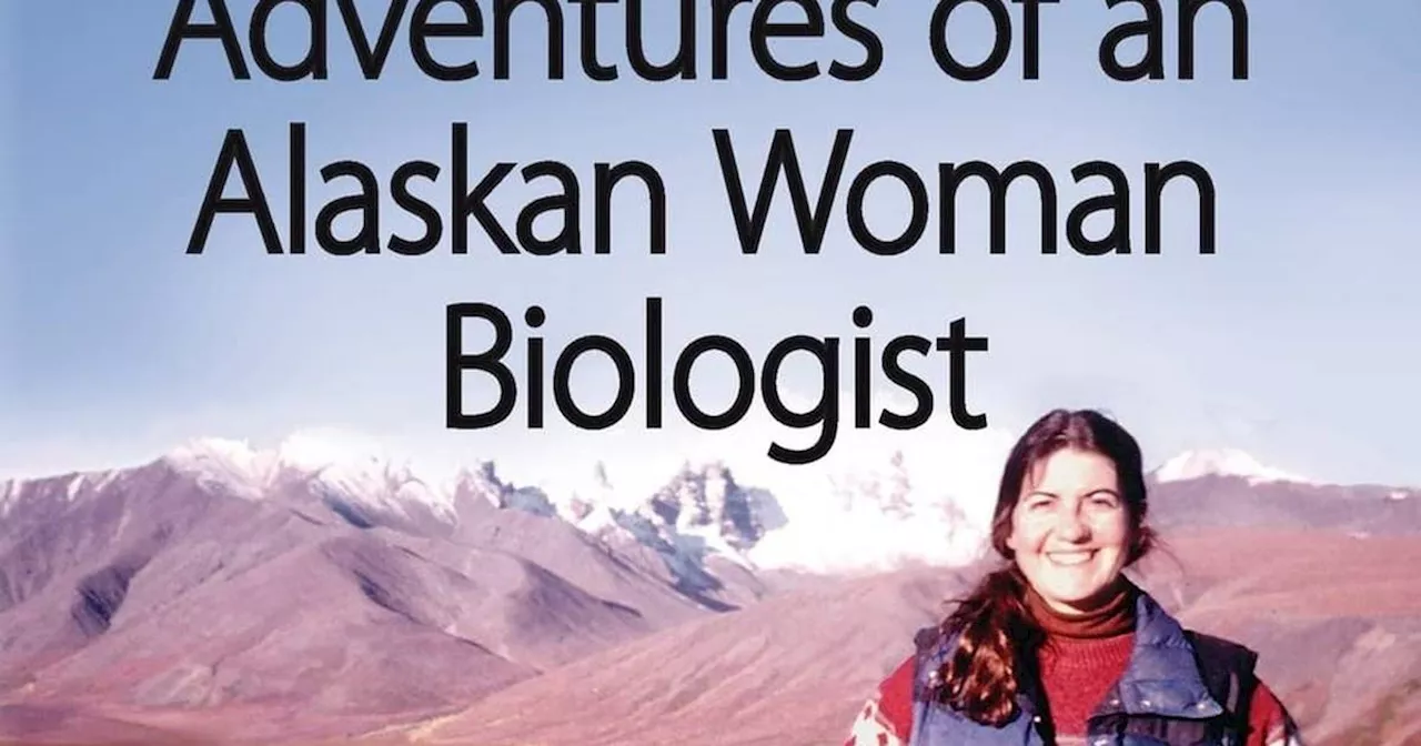 Book review: ‘Alaskan Woman Biologist’ navigates professional peril and makes scientific strides