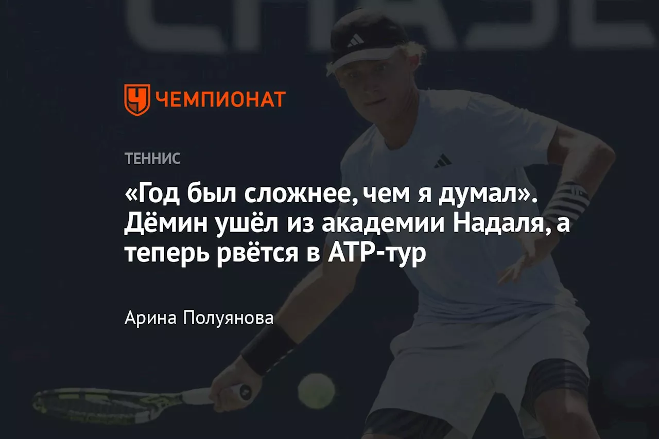 «Год был сложнее, чем я думал». Дёмин ушёл из академии Надаля, а теперь рвётся в ATP-тур