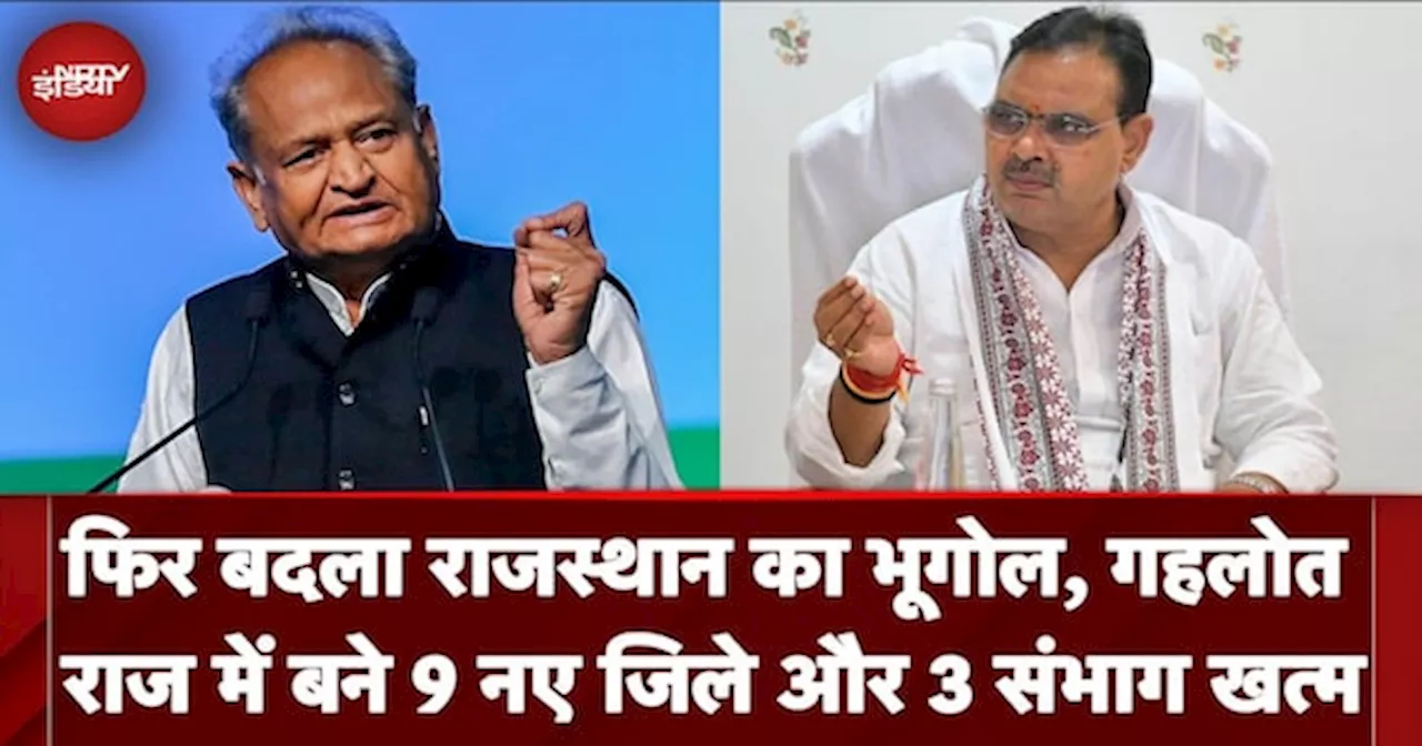 राजस्थान का भूगोल फिर बदला, Gehlot राज में बने 9 नए जिले और 3 संभाग खत्म