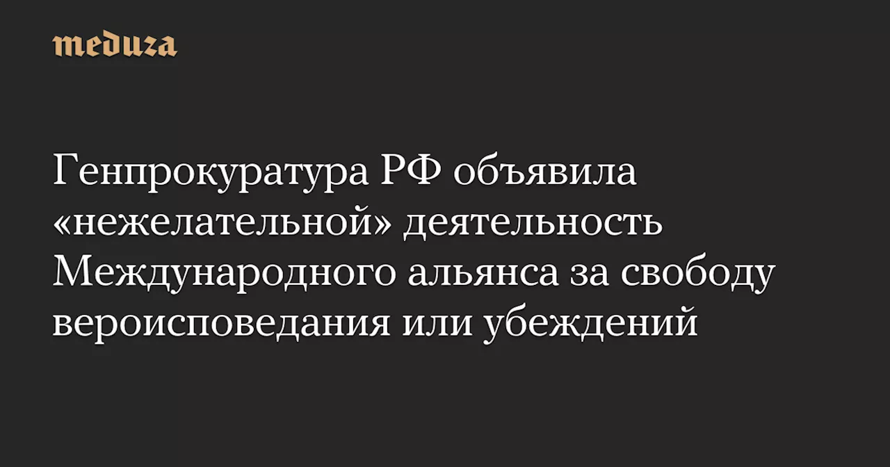 Генпрокуратура России признала нежелательной деятельность Международного альянса за свободу вероисповедания