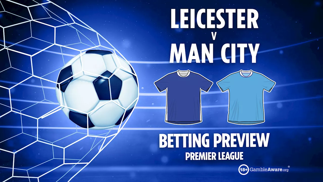 Leicester City vs Manchester City: Premier League Preview, Predictions & Betting Tips