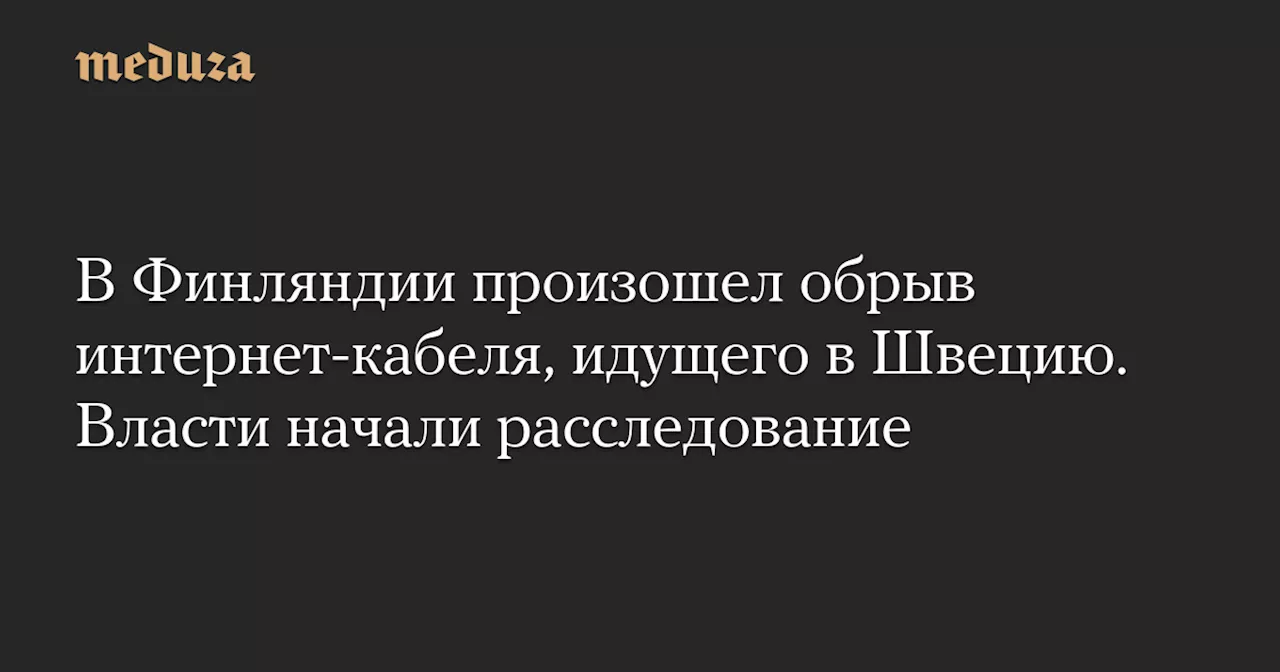 В Финляндии произошел обрыв интернет-кабеля, идущего в Швецию. Власти начали расследование