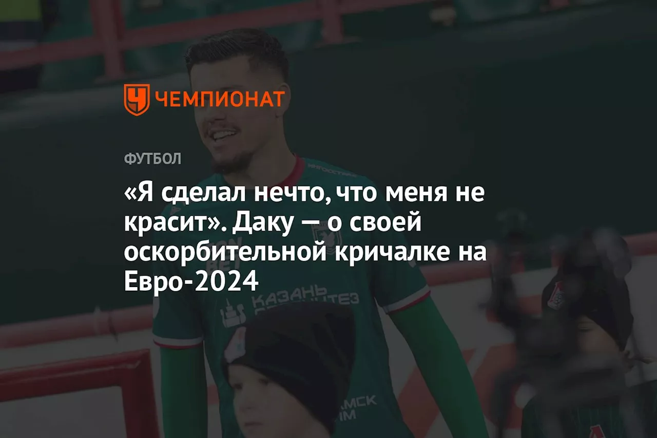 «Я сделал нечто, что меня не красит». Даку — о своей оскорбительной кричалке на Евро-2024