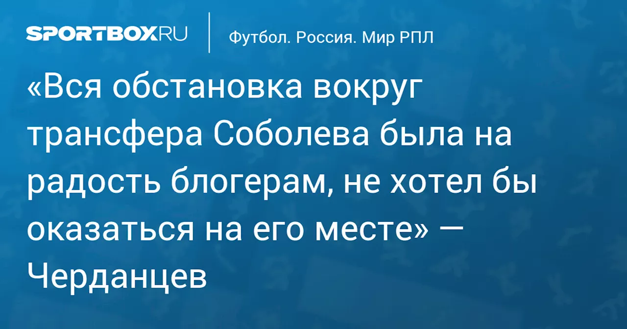 Черданцев: На месте Соболева я бы не хотел оказаться