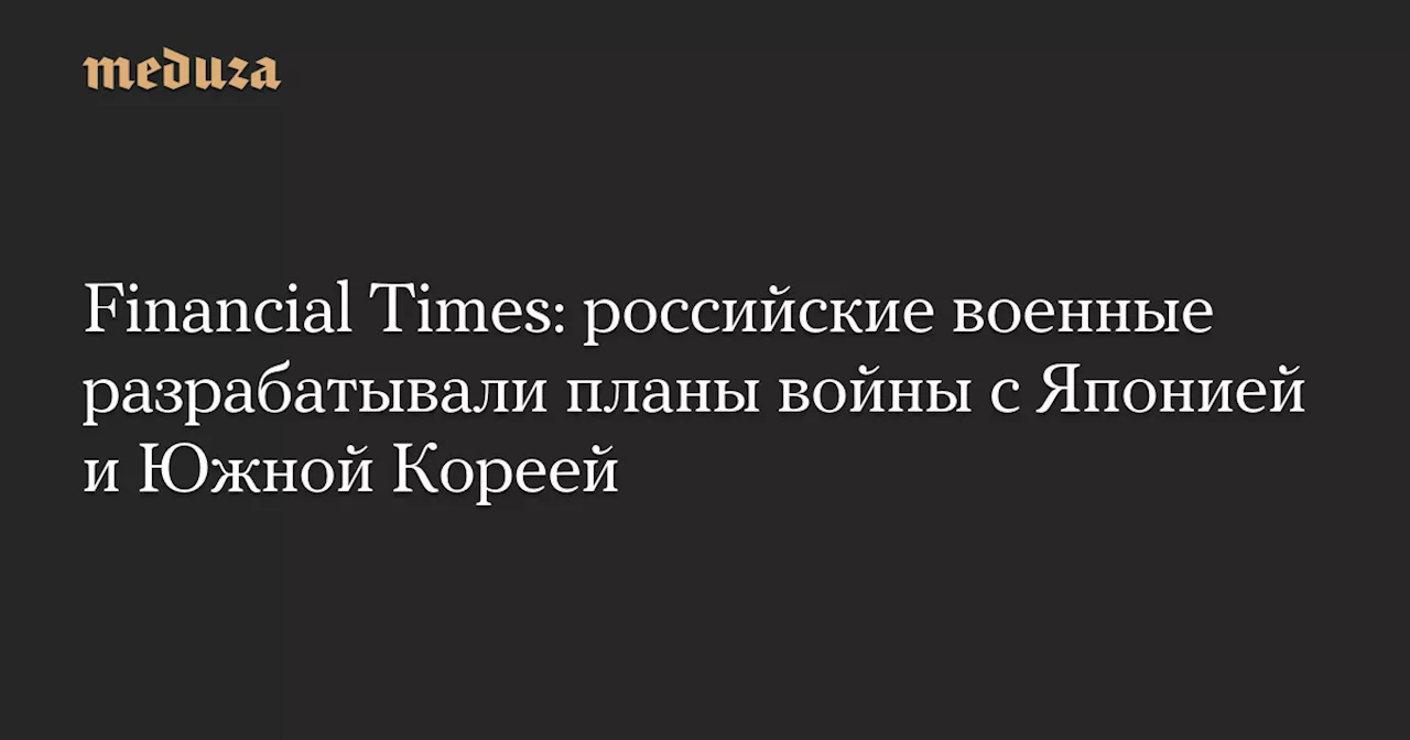 Россия подготовила список объектов в Японии и Южной Корее для потенциальной войны