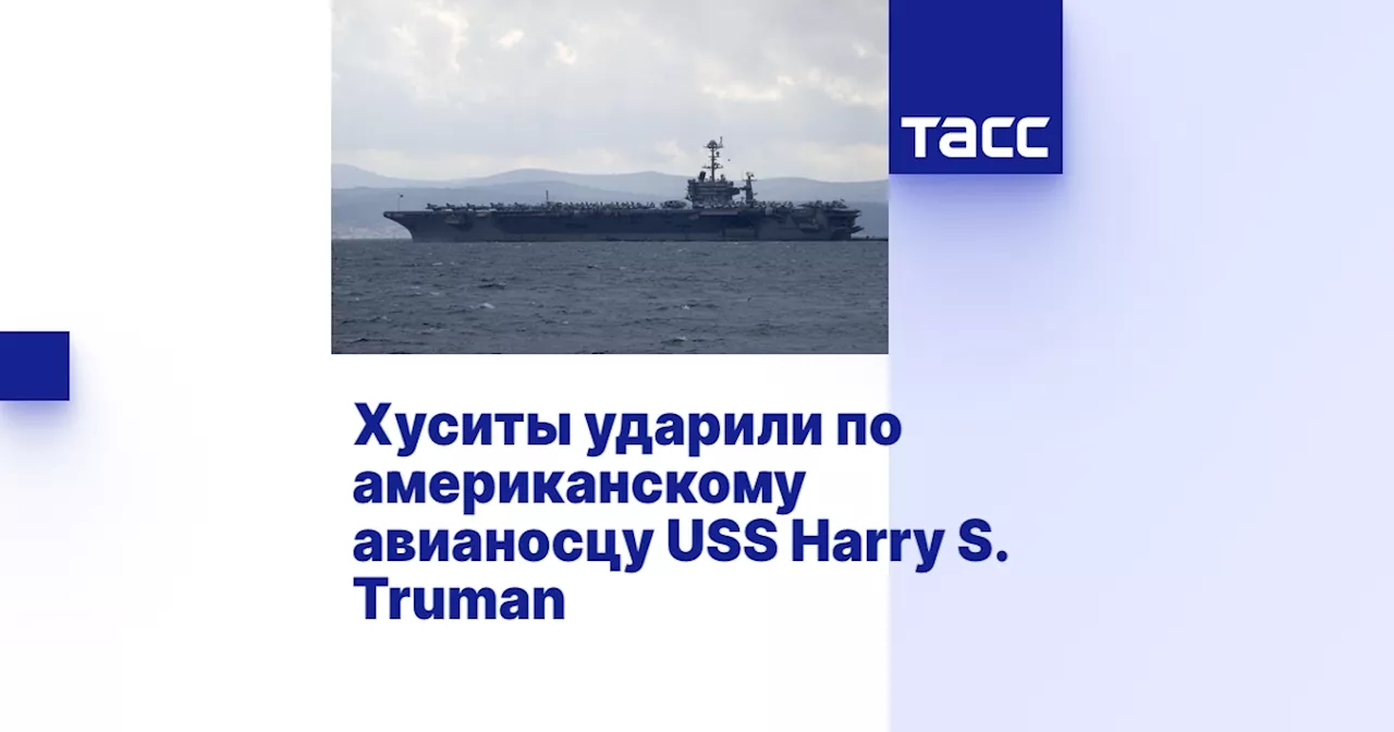 Хуситы ударили по американскому авианосцу USS Harry S. Truman