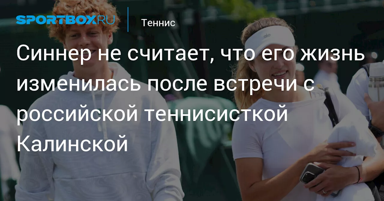 Синнер не считает, что его жизнь изменилась после встречи с российской теннисисткой Калинской