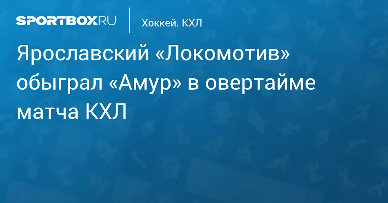 Ярославский «Локомотив» обыграл «Амур» в овертайме матча КХЛ