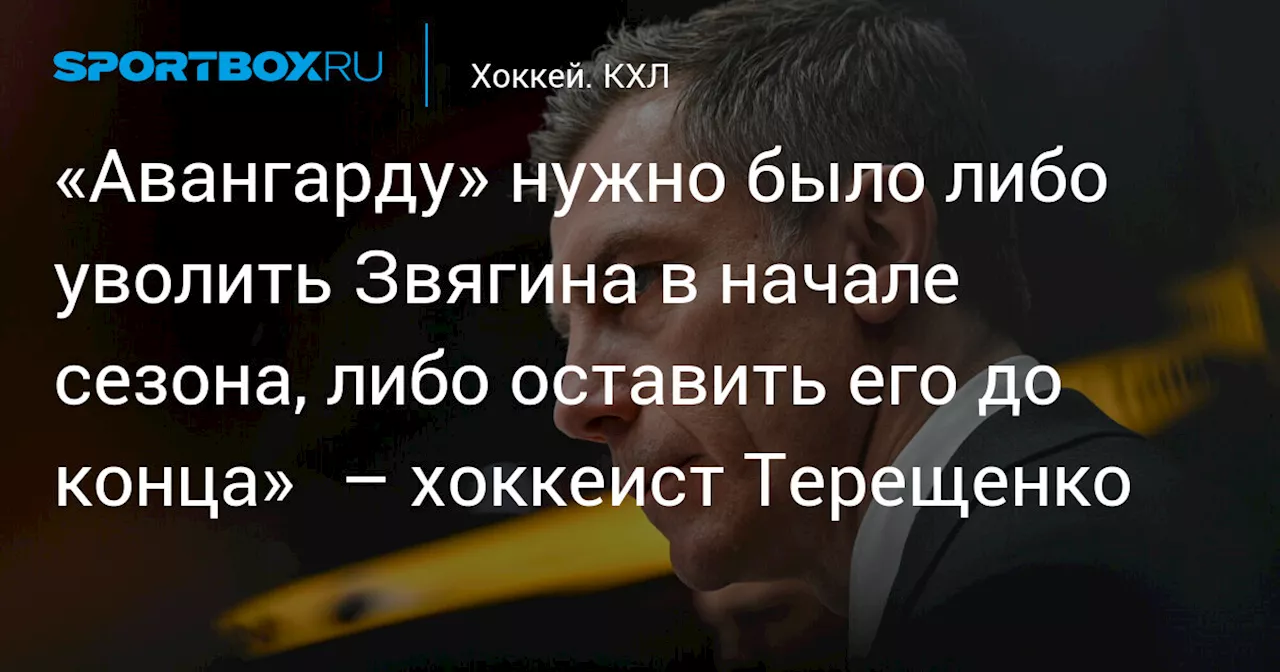 «Авангарду» нужно было либо уволить Звягина в начале сезона, либо оставить его до конца» ¬– хоккеист Терещенко