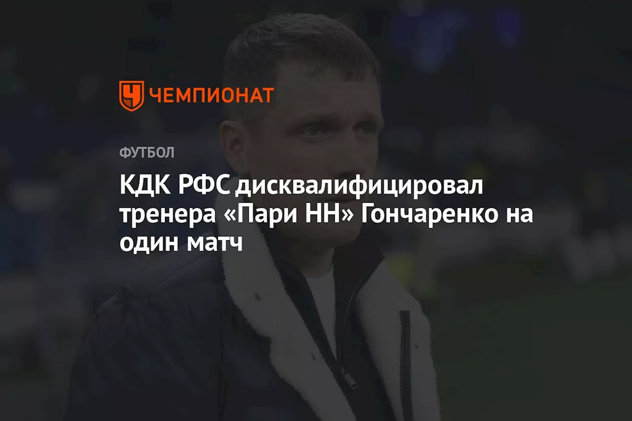 КДК РФС дисквалифицировал тренера «Пари НН» Гончаренко на один матч