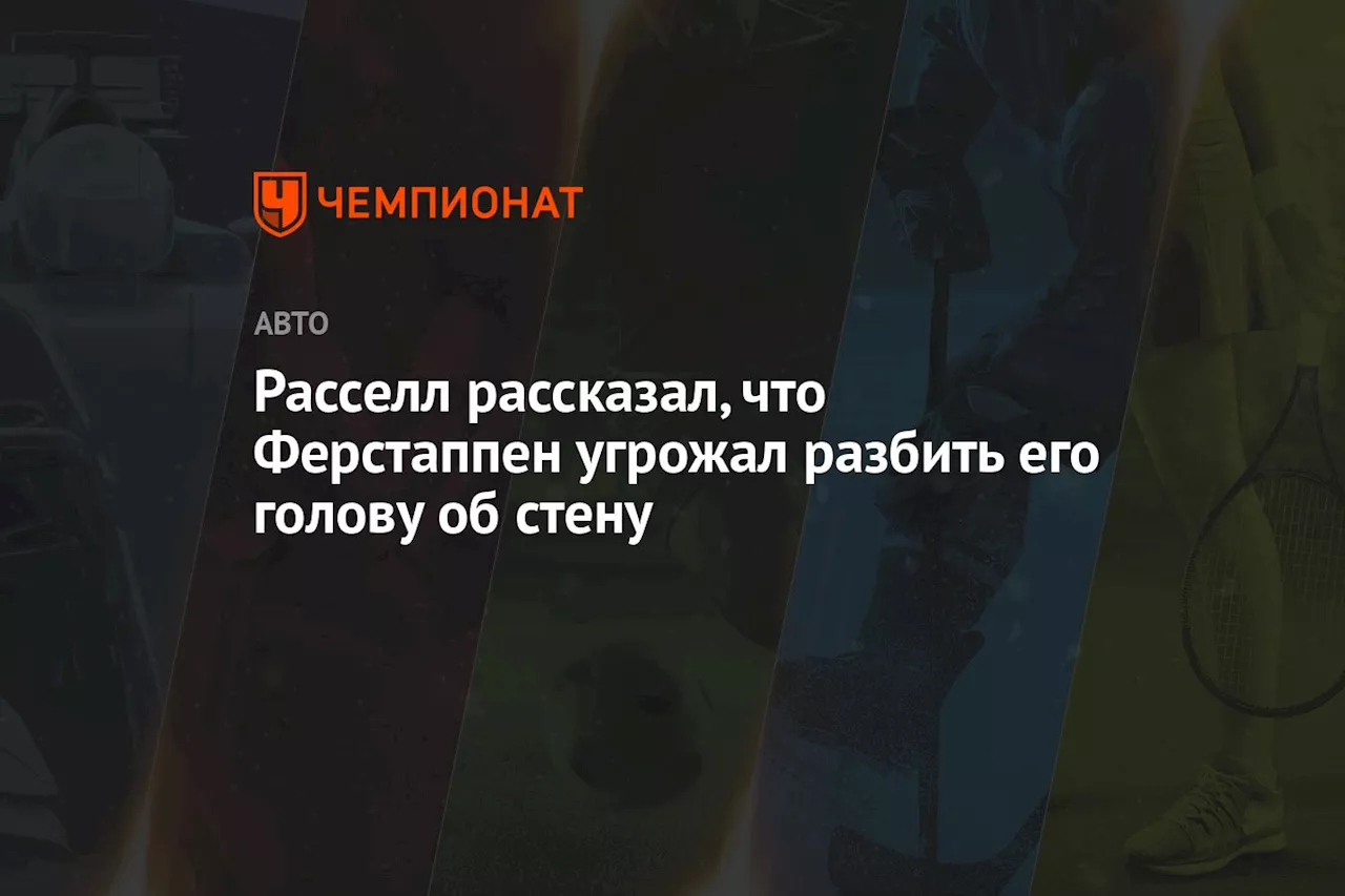 Расселл рассказал, что Ферстаппен угрожал разбить его голову об стену