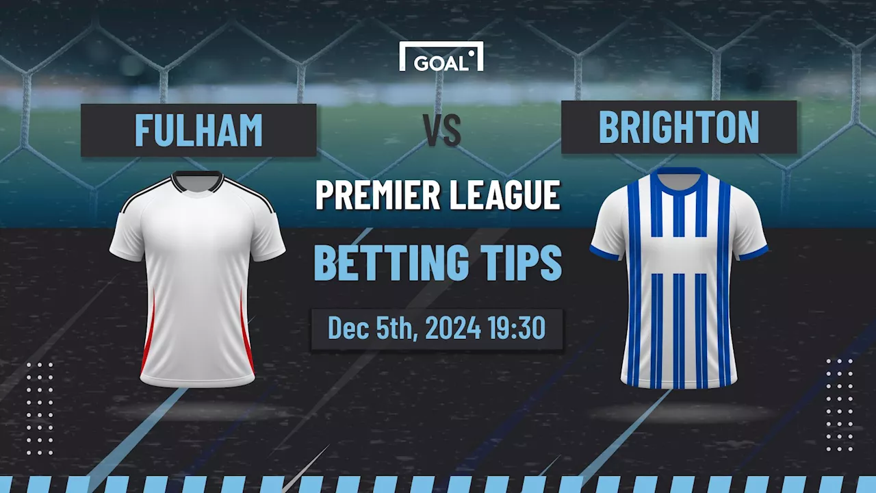 Fulham vs Brighton Predictions and Betting Tips: Visitors look overpriced