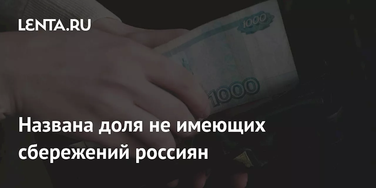 Названа доля не имеющих сбережений россиян