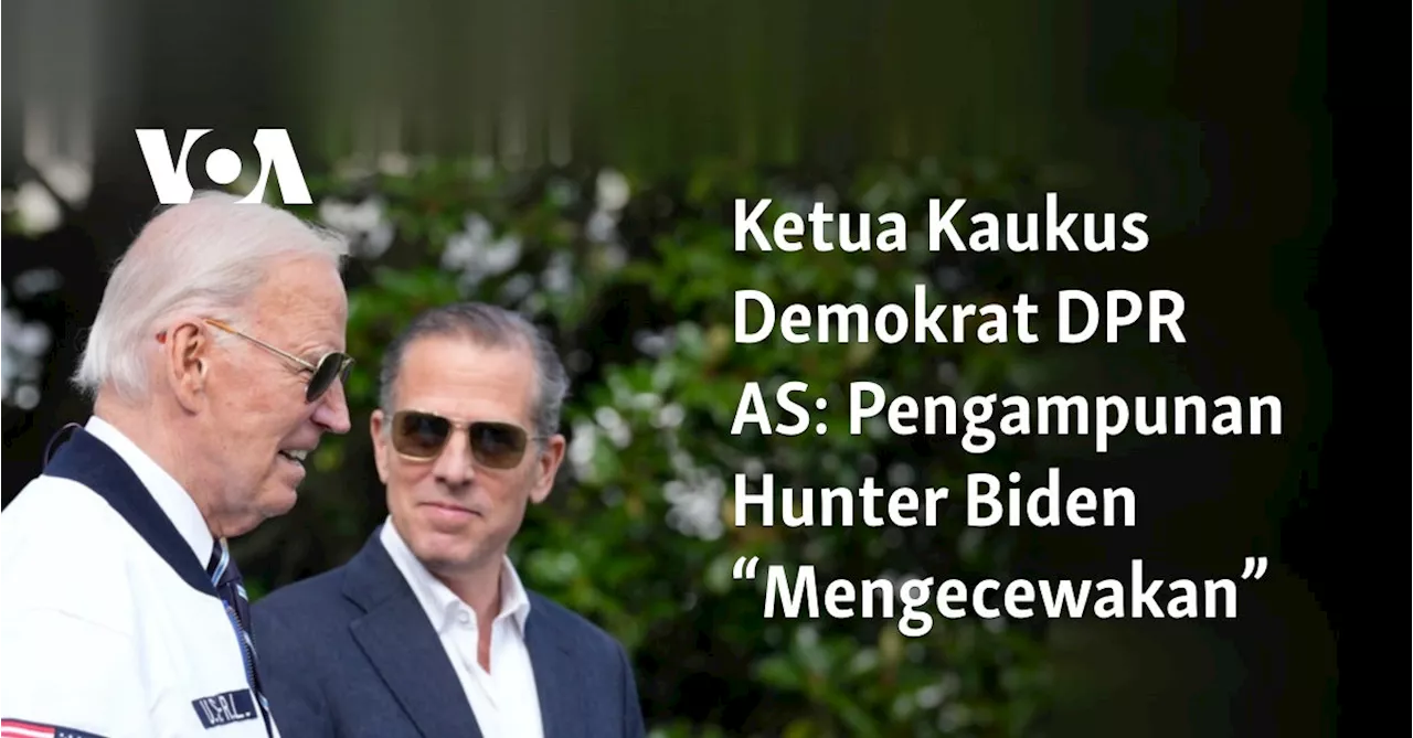 Ketua Kaukus Demokrat DPR AS: Pengampunan Hunter Biden “Mengecewakan”