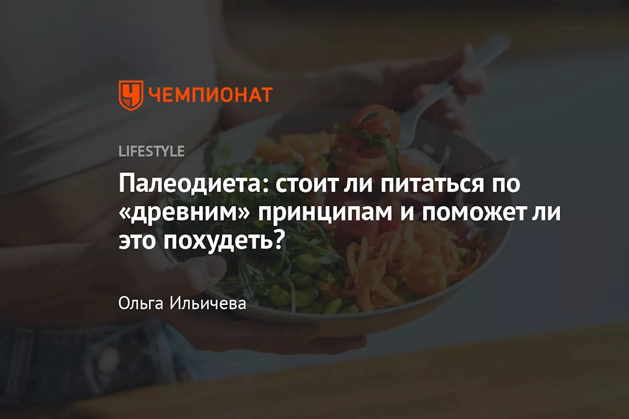 Палеодиета: стоит ли питаться по «древним» принципам и поможет ли это похудеть?