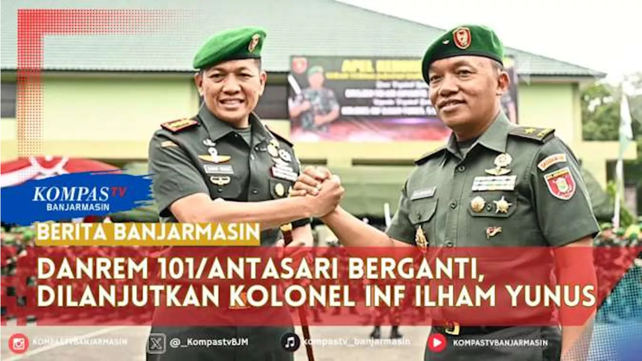 Resmi Jabat Danrem 101/Antasari, Kolonel Inf Ilham Yunus : Jaga Kondusifitas Wilayah Pasca Pilkada