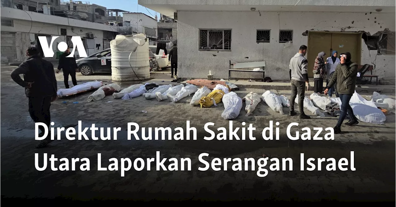 Direktur Rumah Sakit di Gaza Utara Laporkan Serangan Israel