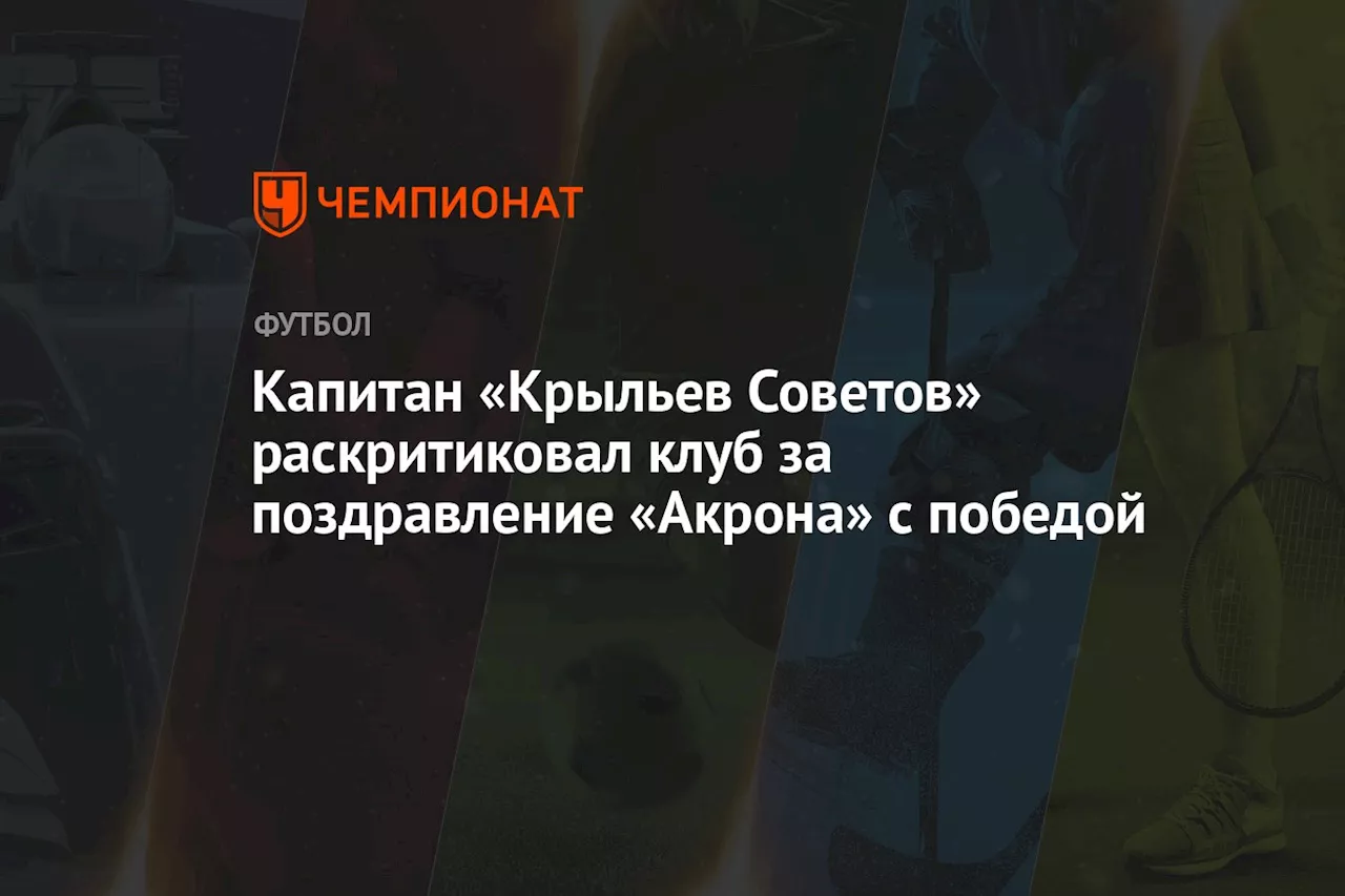 Капитан «Крыльев Советов» раскритиковал клуб за поздравление «Акрона» с победой