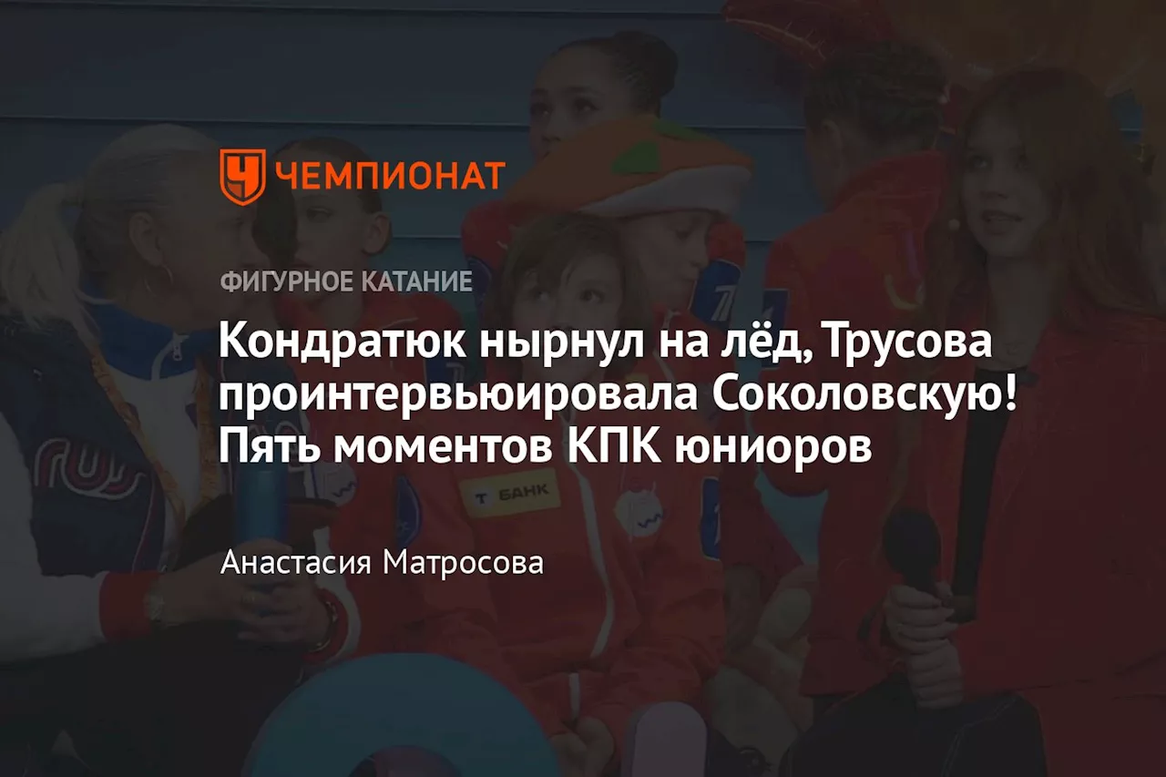 Кондратюк нырнул на лёд, Трусова проинтервьюировала Соколовскую! Пять моментов КПК юниоров