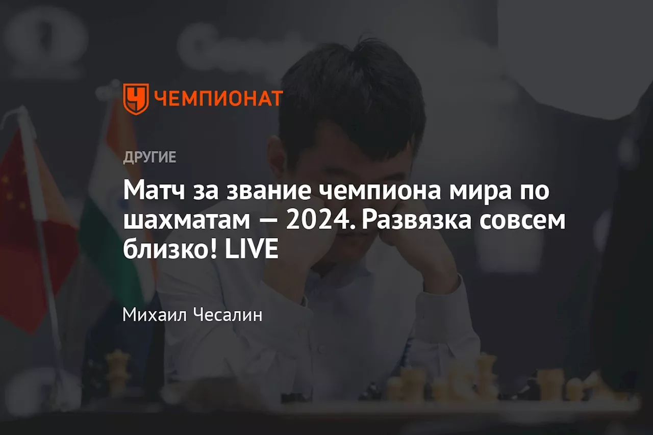 Матч за звание чемпиона мира по шахматам — 2024. Развязка совсем близко! LIVE