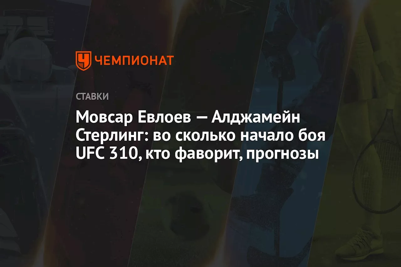 Мовсар Евлоев — Алджамейн Стерлинг: во сколько начало боя UFC 310, кто фаворит, прогнозы