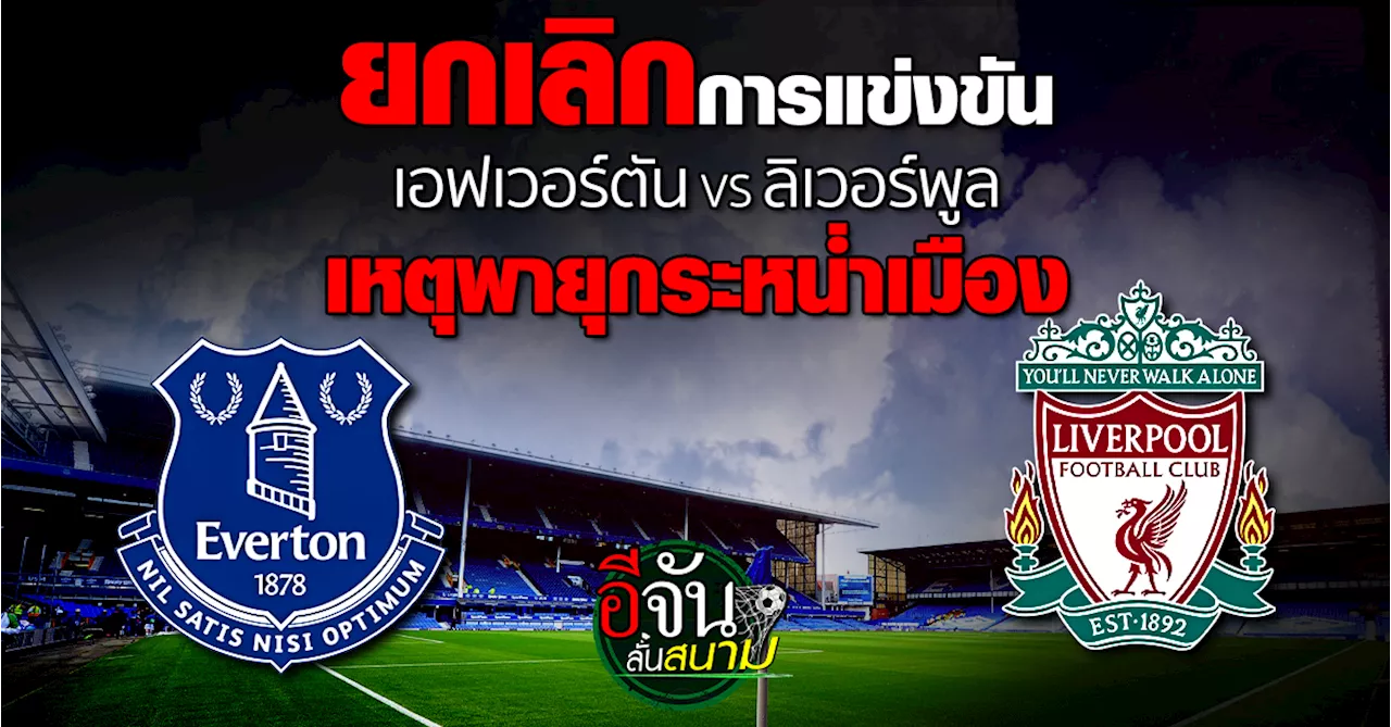 ยกเลิกการแข่งขันพรีเมียร์ลีก เอฟเวอร์ตัน พบ ลิเวอร์พูล คืนนี้! เหตุพายุถล่มเมือง