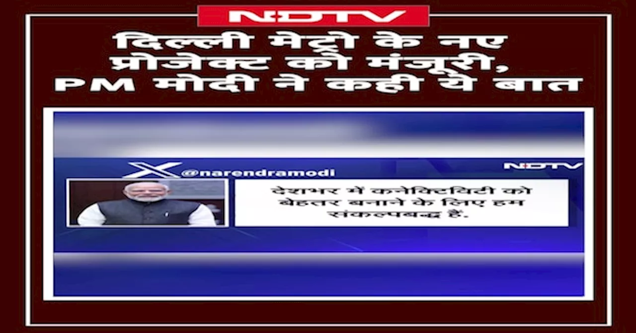 Delhi Metro के नए प्रोजेक्ट को मिली मंजूरी, PM Modi कनेक्टटिविटी बेहतर बनाने के लिए संपल्पबद्ध