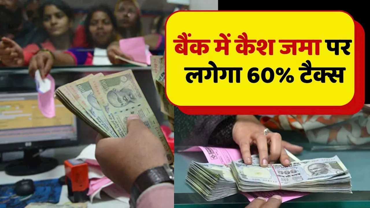 सावधान: बैंक में जमा कर रहे हैं कैश तो हो जाएं अलर्ट, देना पड़ेगा 60 फीसदी टैक्स