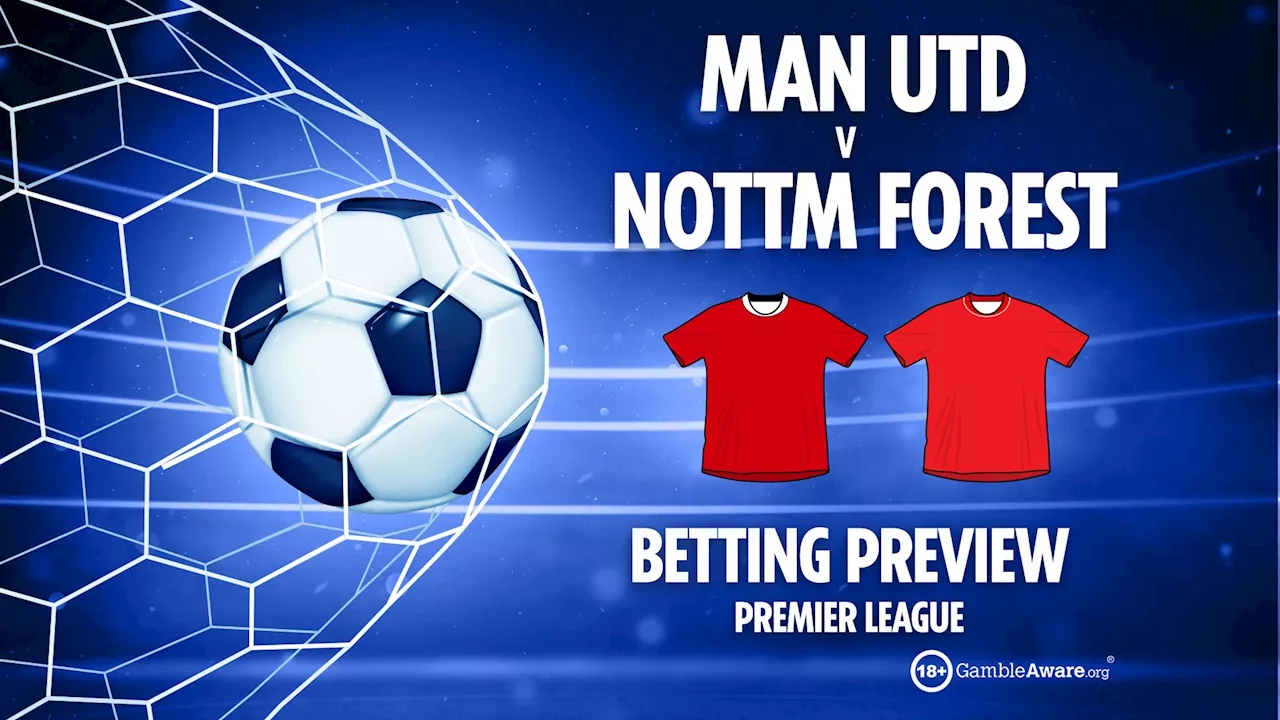 Man Utd vs Nottingham Forest prediction: Free betting tips, odds and Premier League preview...