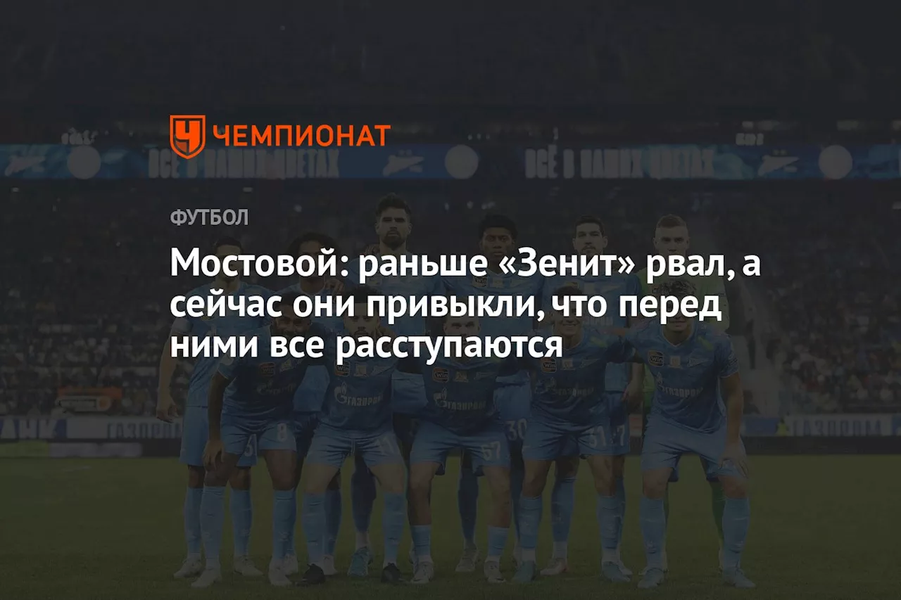 Мостовой: раньше «Зенит» рвал, а сейчас они привыкли, что перед ними все расступаются