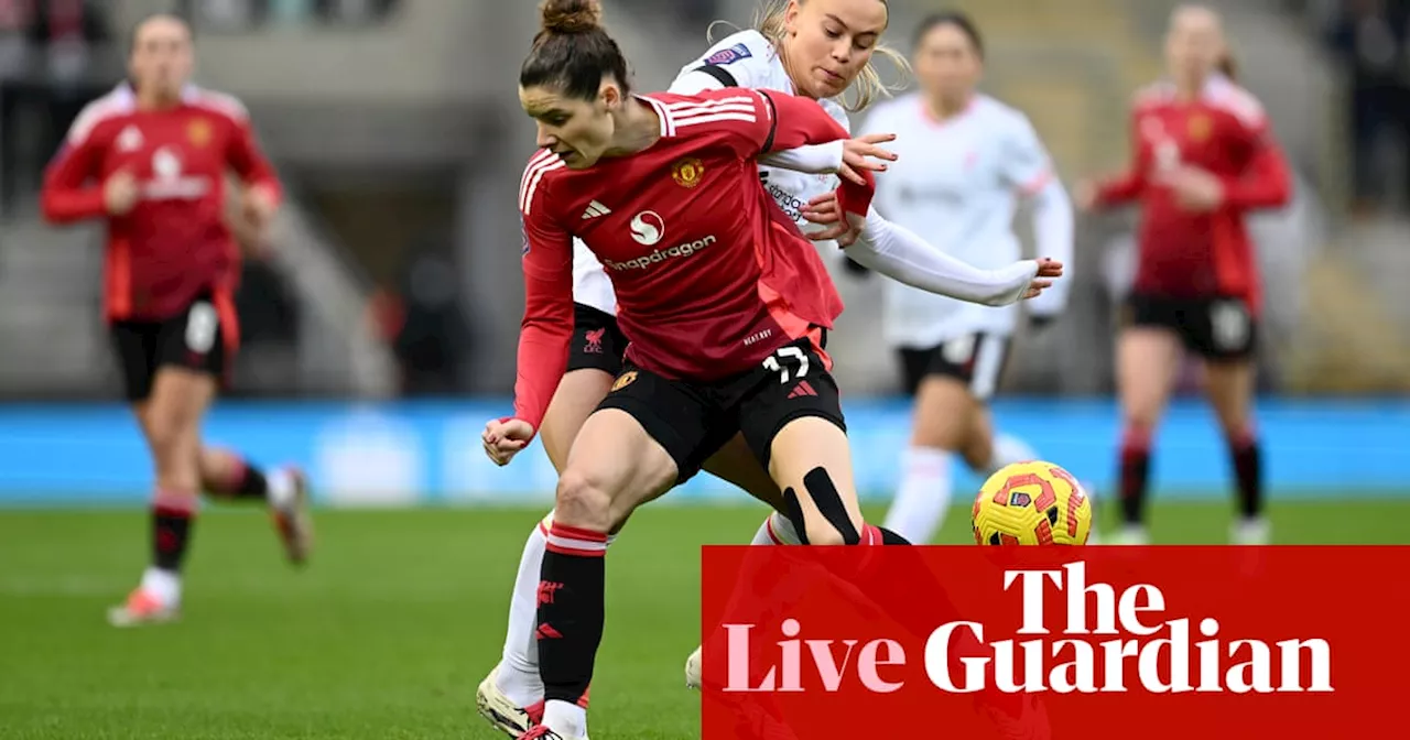 Manchester United v Liverpool, Chelsea v Brighton and more: WSL clockwatch