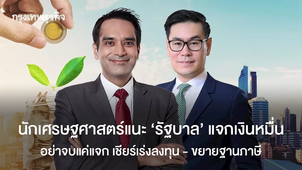 นักเศรษฐศาสตร์แนะ ‘รัฐบาล’ แจกเงินหมื่น อย่าจบแค่แจก