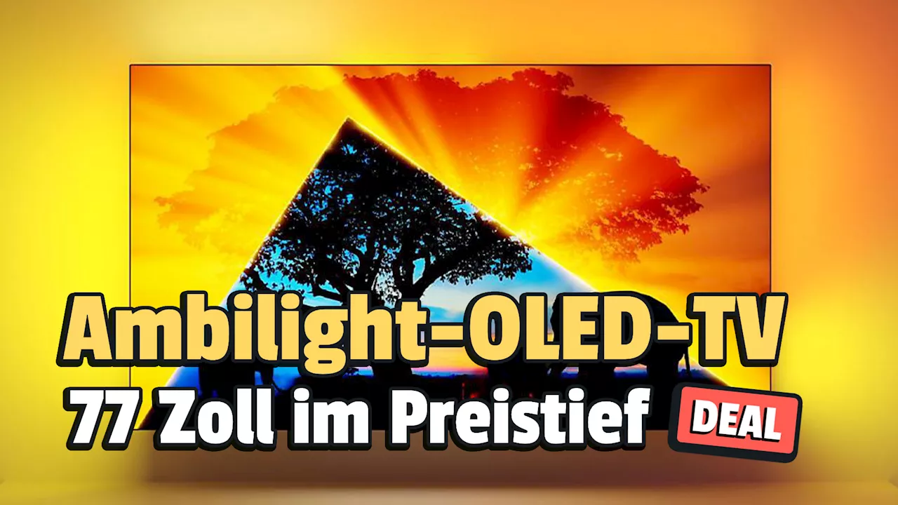 77 Zoll für weniger als die Hälfte: Riesieger Ambilight-OLED-TV jetzt günstig wie nie