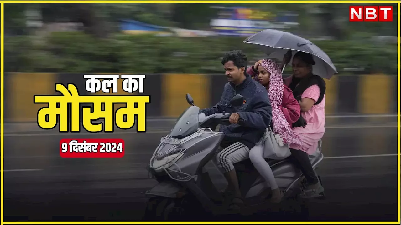 कल का मौसम 09 दिसंबर 2024: दिल्ली से लेकर यूपी तक, शीतलहर के लिए हो जाइए तैयार! अब बदलने वाला है मौसम का मिजाज, पढ़िए वेदर अपडेट