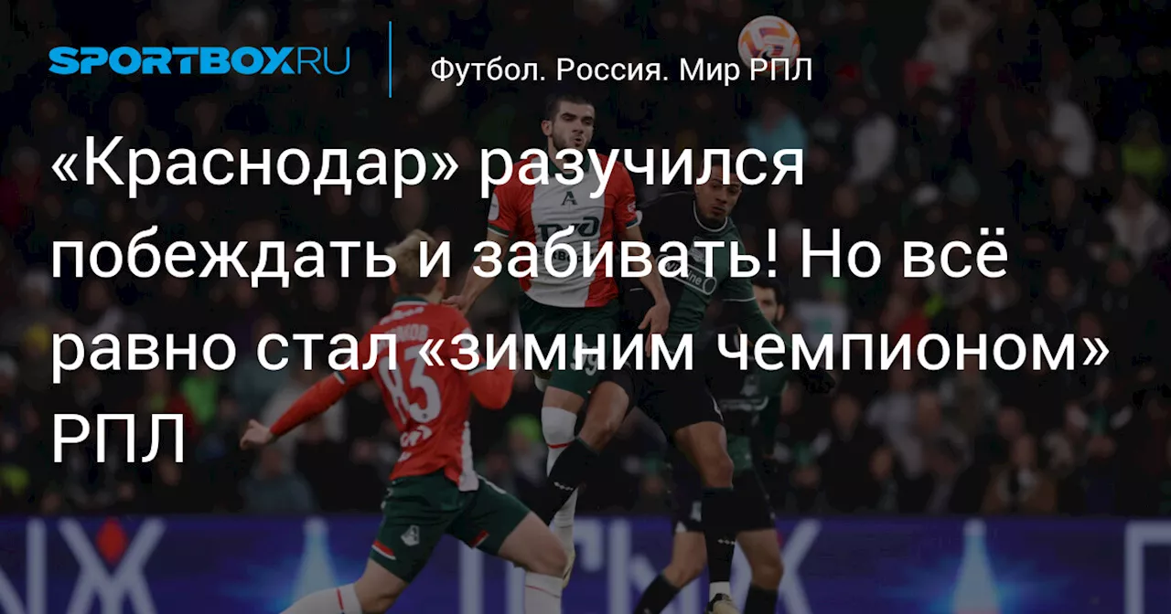 «Краснодар» разучился побеждать и забивать! Но всё равно стал «зимним чемпионом» РПЛ