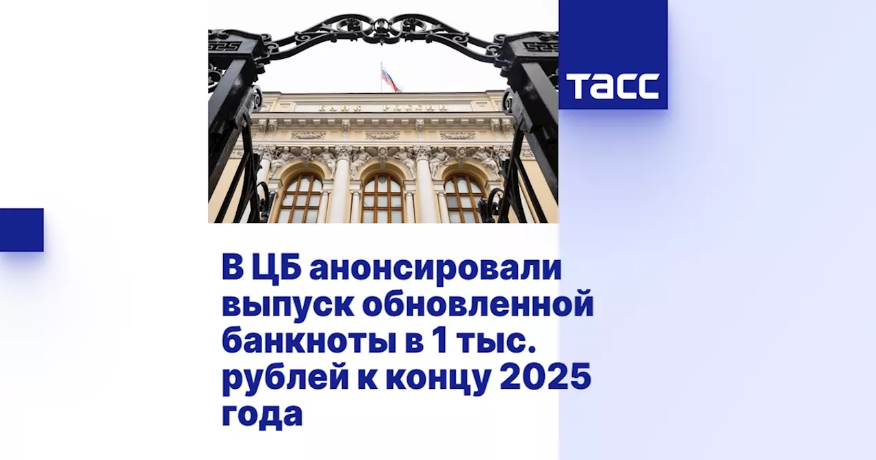 В ЦБ анонсировали выпуск обновленной банкноты в 1 тыс. рублей к концу 2025 года